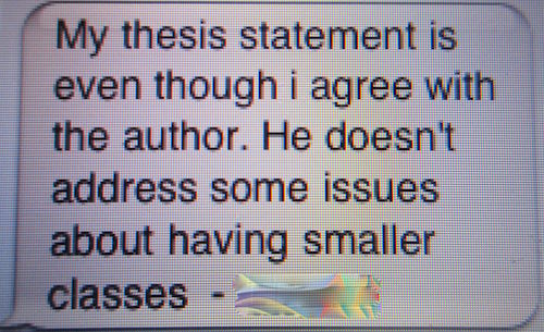 closeup of text message that says 'My thesis statement is even though i agree with the author. He doesn't address some issues about having smaller classes.